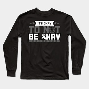 Brain Cancer Awareness It's Okay To Not Be Okay Long Sleeve T-Shirt